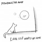 Powder! Go Away – Laika Still Wants Go Home (2011)