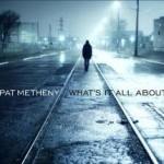 Pat Metheny – What’s It All About (2011)